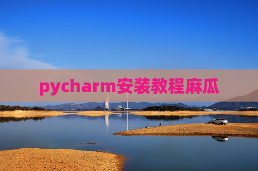 pycharm安装教程麻瓜 pycharm安装教程麻瓜